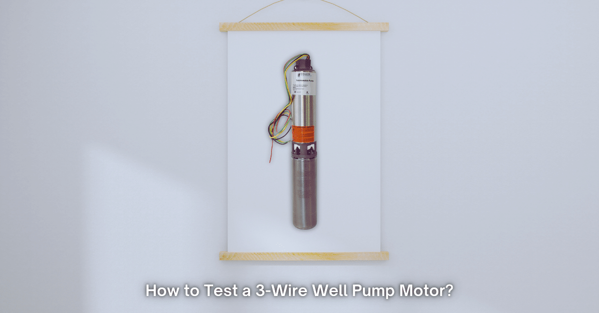 How to Test a 3-Wire Well Pump Motor?